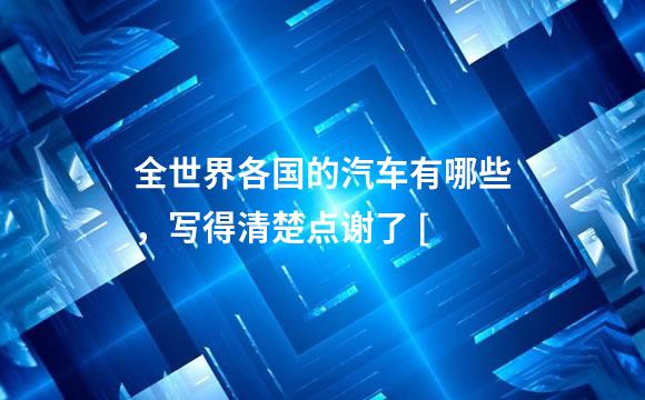 全世界各国的汽车有哪些，写得清楚点谢了 [